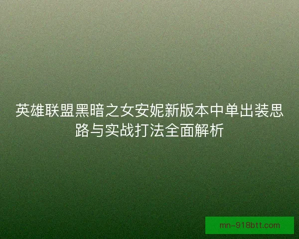 英雄联盟黑暗之女安妮新版本中单出装思路与实战打法全面解析